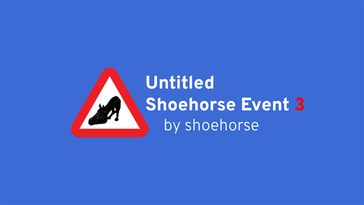 Title banner reading Untitled Shoehorse Event 3, by shoehorse